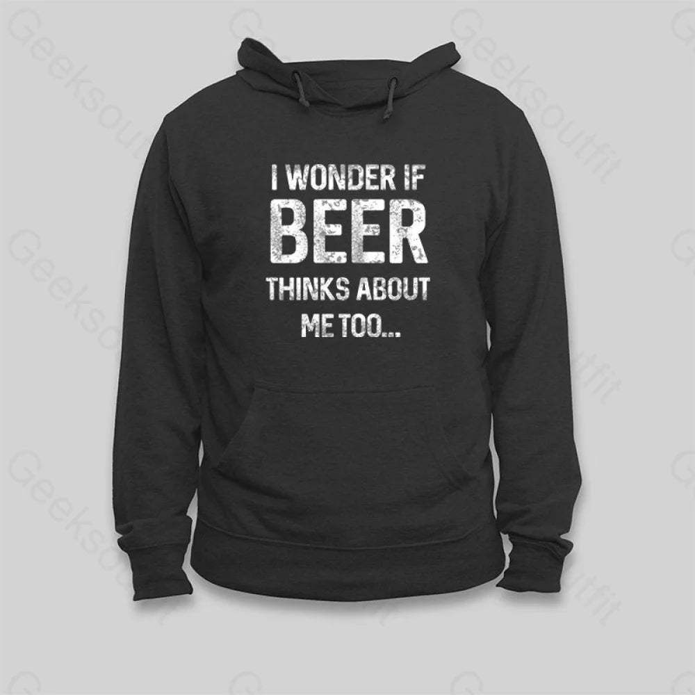 I Wonder If Beer Thinks About Me Too Hoodie - Geeksoutfit