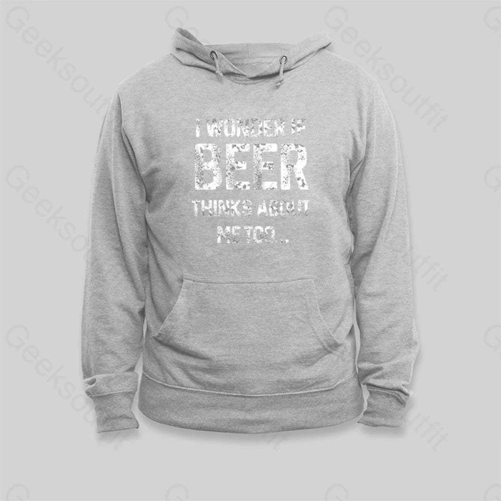 I Wonder If Beer Thinks About Me Too Hoodie - Geeksoutfit