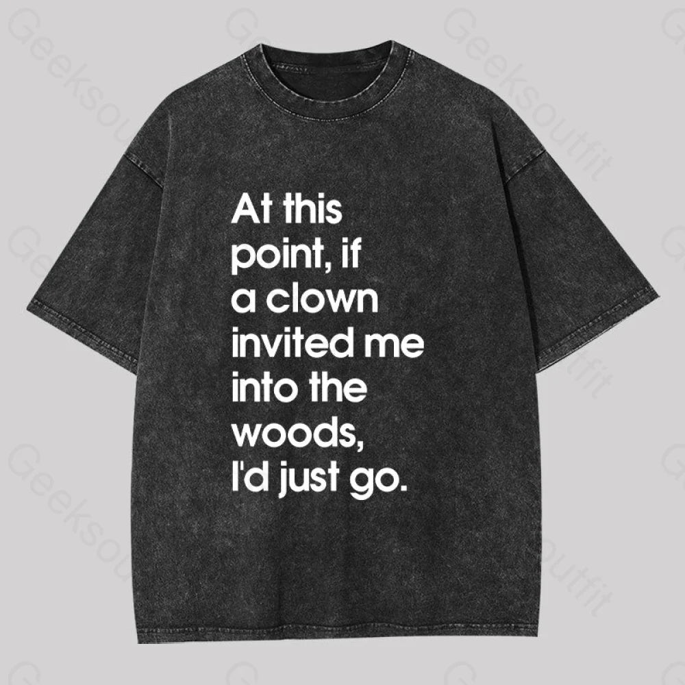 If A Clown Invited Me Into The Woods I?��d Just Go Washed T-Shirt Black / S