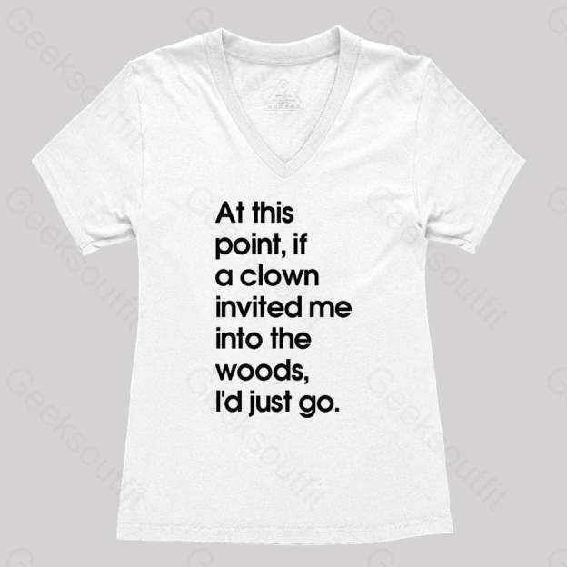 If A Clown Invited Me Into The Woods I’d Just Go Women’s V-Neck T-Shirt White / S