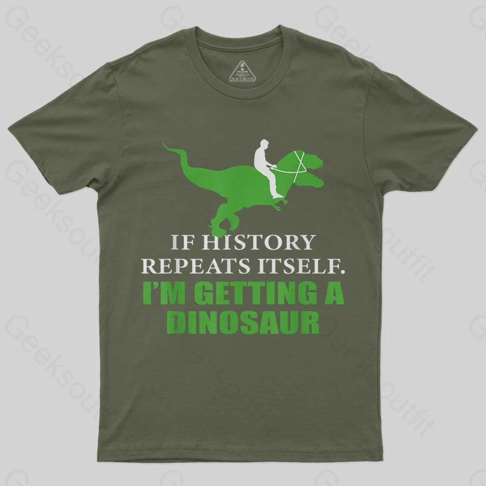 If History Will Repeat Itself I'm Getting A Dinosaur T-Shirt - Geeksoutfit