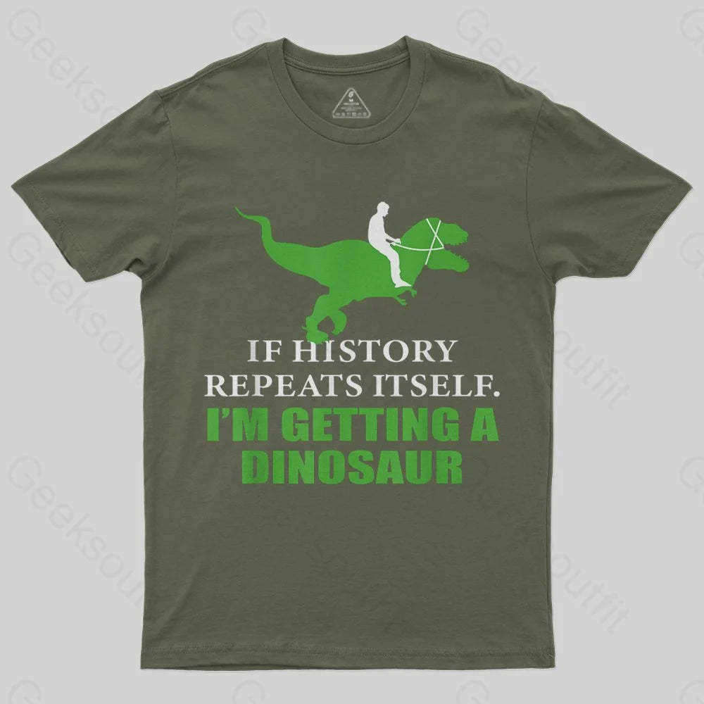 If History Will Repeat Itself I'm Getting A Dinosaur T-Shirt - Geeksoutfit