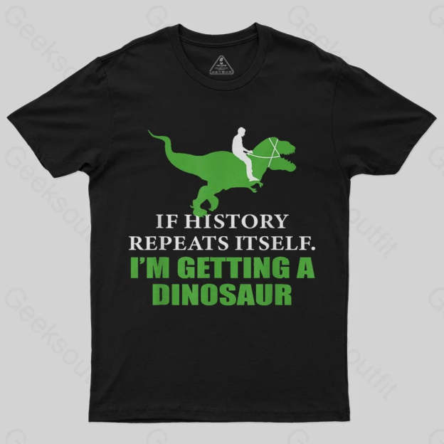 If History Will Repeat Itself I'm Getting A Dinosaur T-Shirt - Geeksoutfit