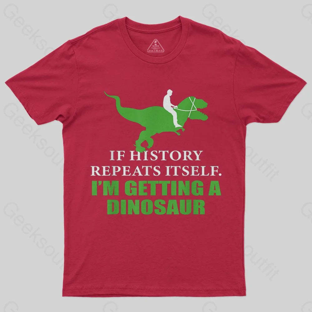 If History Will Repeat Itself I'm Getting A Dinosaur T-Shirt - Geeksoutfit