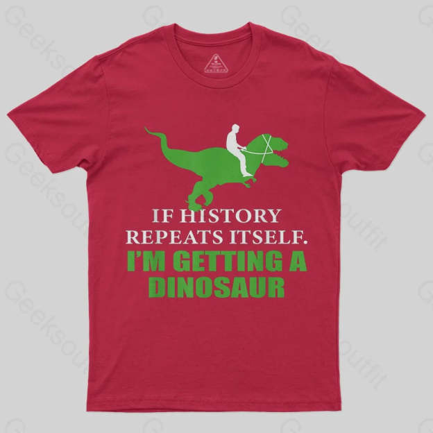 If History Will Repeat Itself I'm Getting A Dinosaur T-Shirt - Geeksoutfit