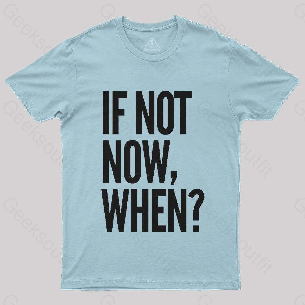 If Not Now When T-Shirt - Geeksoutfit