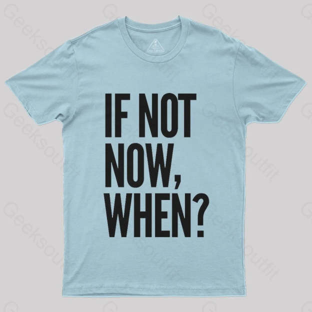 If Not Now When T-Shirt - Geeksoutfit