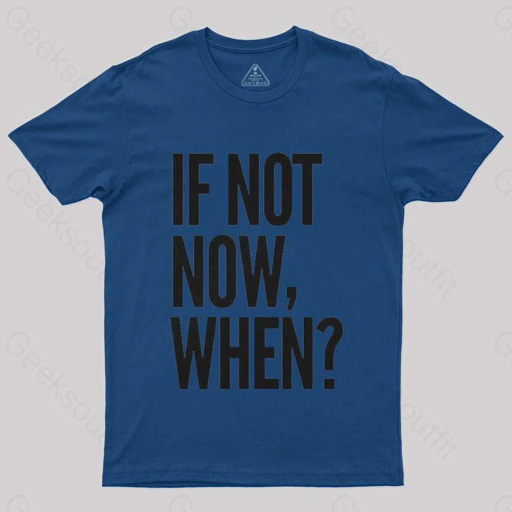 If Not Now When T-Shirt - Geeksoutfit