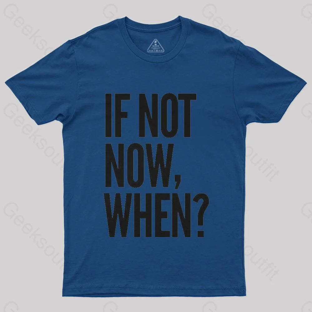 If Not Now When T-Shirt - Geeksoutfit