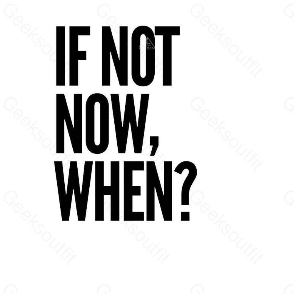 If Not Now When T-Shirt - Geeksoutfit