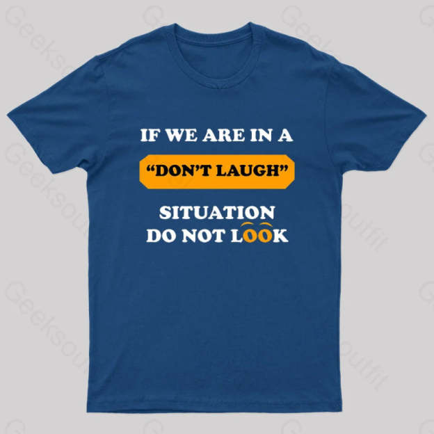 If We Are In A Don’t Laugh Situation Do Not Look Nerd T-Shirt Navy / S