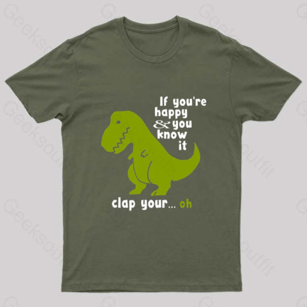 If You¡¯re Happy And You Know It Clap Your Oh Geek T-Shirt Army Green / S