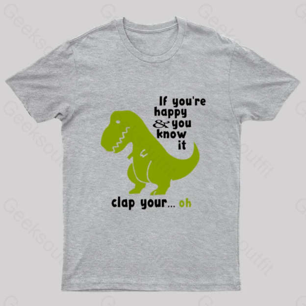 If You¡¯re Happy And You Know It Clap Your Oh Geek T-Shirt Grey / S