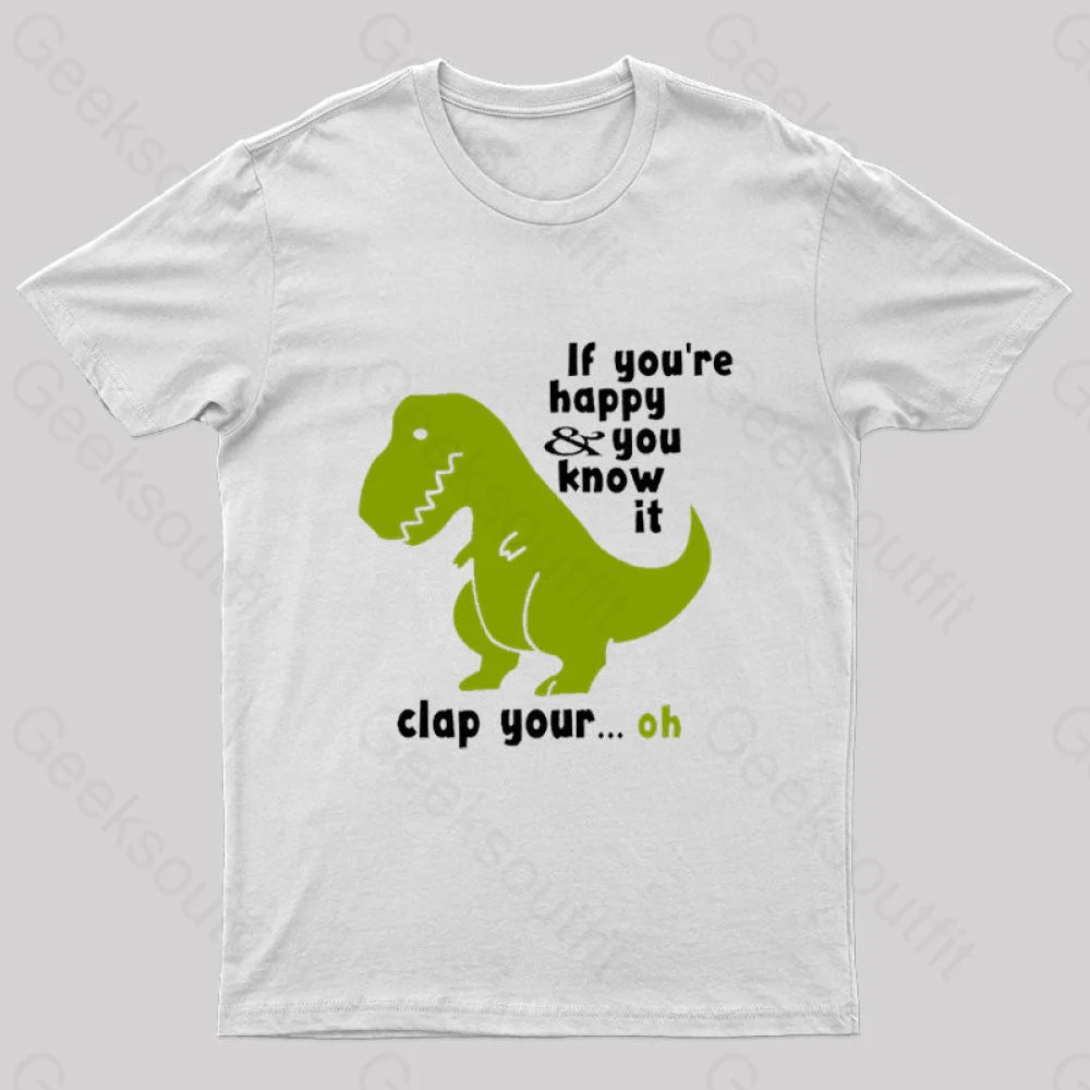 If You¡¯re Happy And You Know It Clap Your Oh Geek T-Shirt White / S