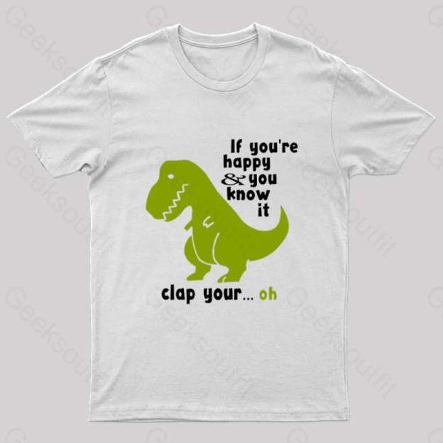 If You¡¯re Happy And You Know It Clap Your Oh Geek T-Shirt White / S