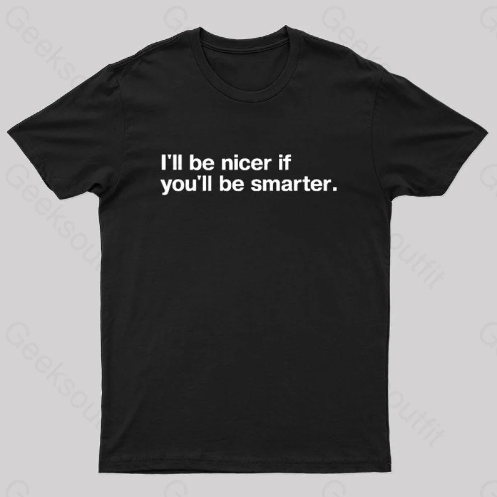 I¡¯ll Be Nicer If You¡¯ll Smarter Geek T-Shirt Black / S