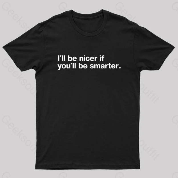 I¡¯ll Be Nicer If You¡¯ll Smarter Geek T-Shirt Black / S