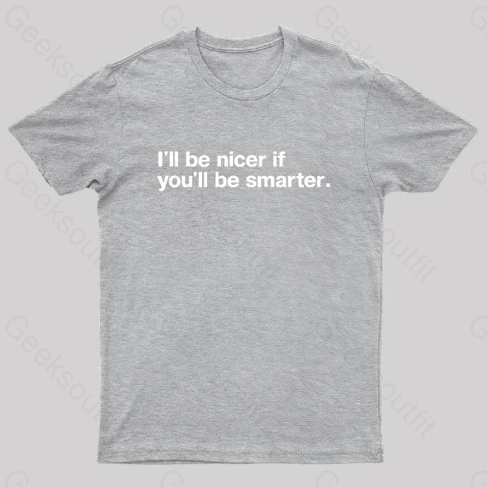 I¡¯ll Be Nicer If You¡¯ll Smarter Geek T-Shirt Grey / S