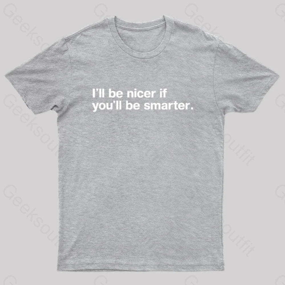 I¡¯ll Be Nicer If You¡¯ll Smarter Geek T-Shirt Grey / S