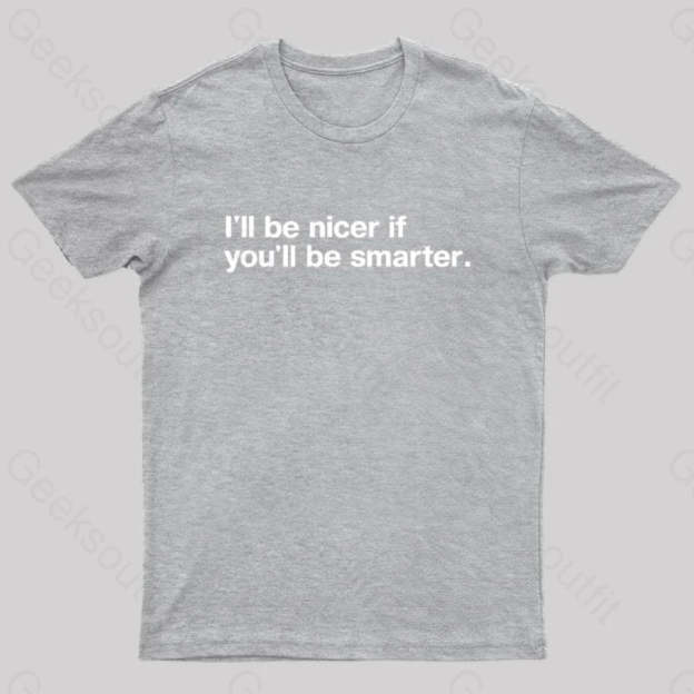 I¡¯ll Be Nicer If You¡¯ll Smarter Geek T-Shirt Grey / S