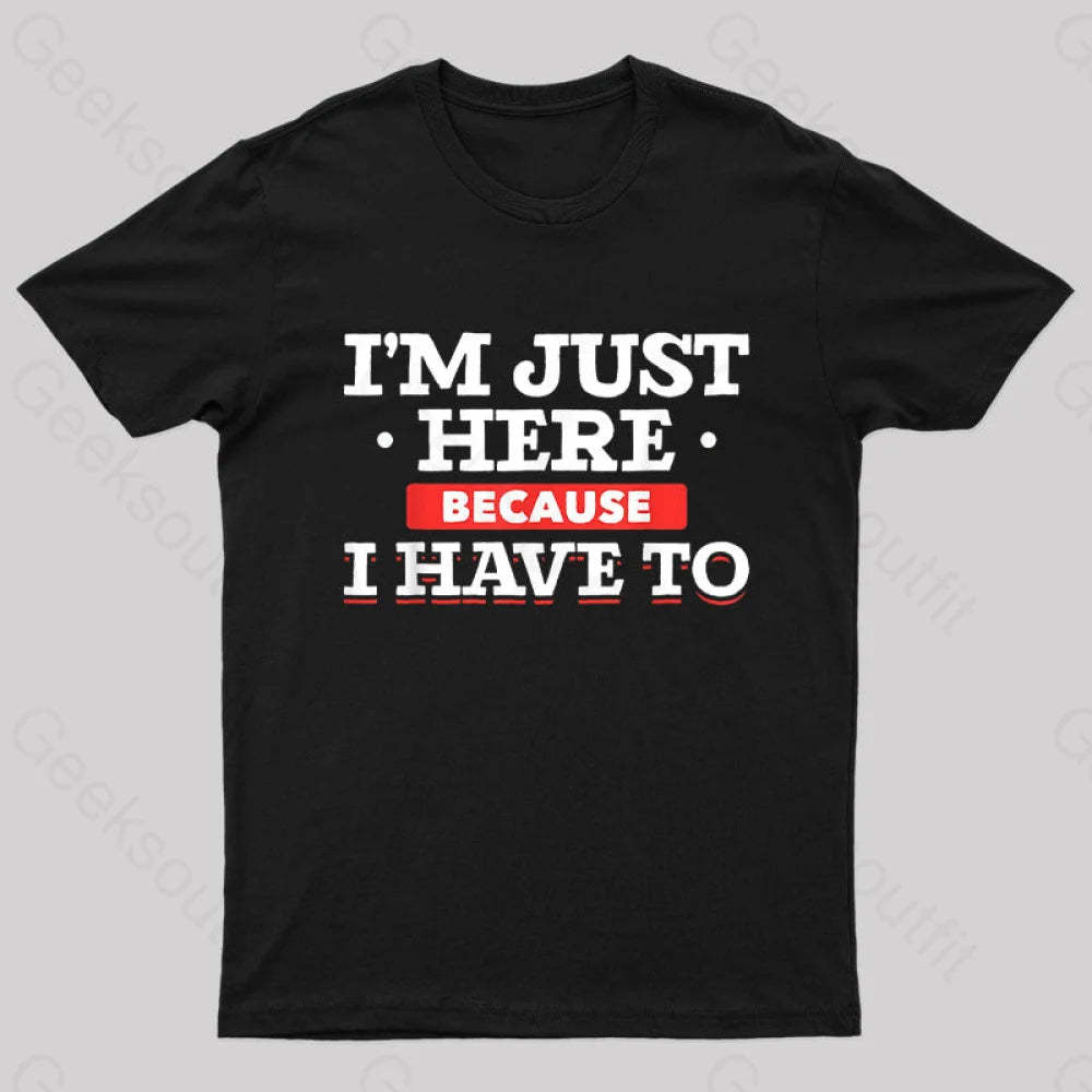 Im Just Here Because I Have To Nerd T-Shirt Black / S