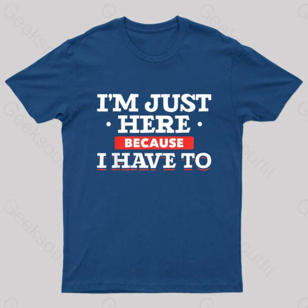Im Just Here Because I Have To Nerd T-Shirt Navy / S