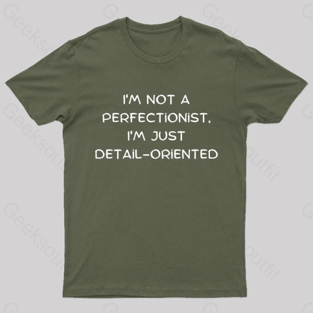 I’m Not A Perfectionist Just Detail Oriented Geek T-Shirt Army Green / S