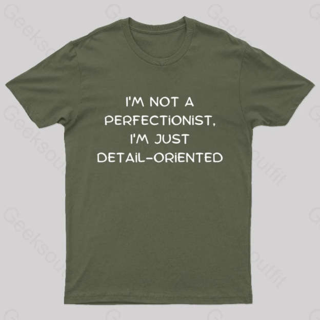I’m Not A Perfectionist Just Detail Oriented Geek T-Shirt Army Green / S