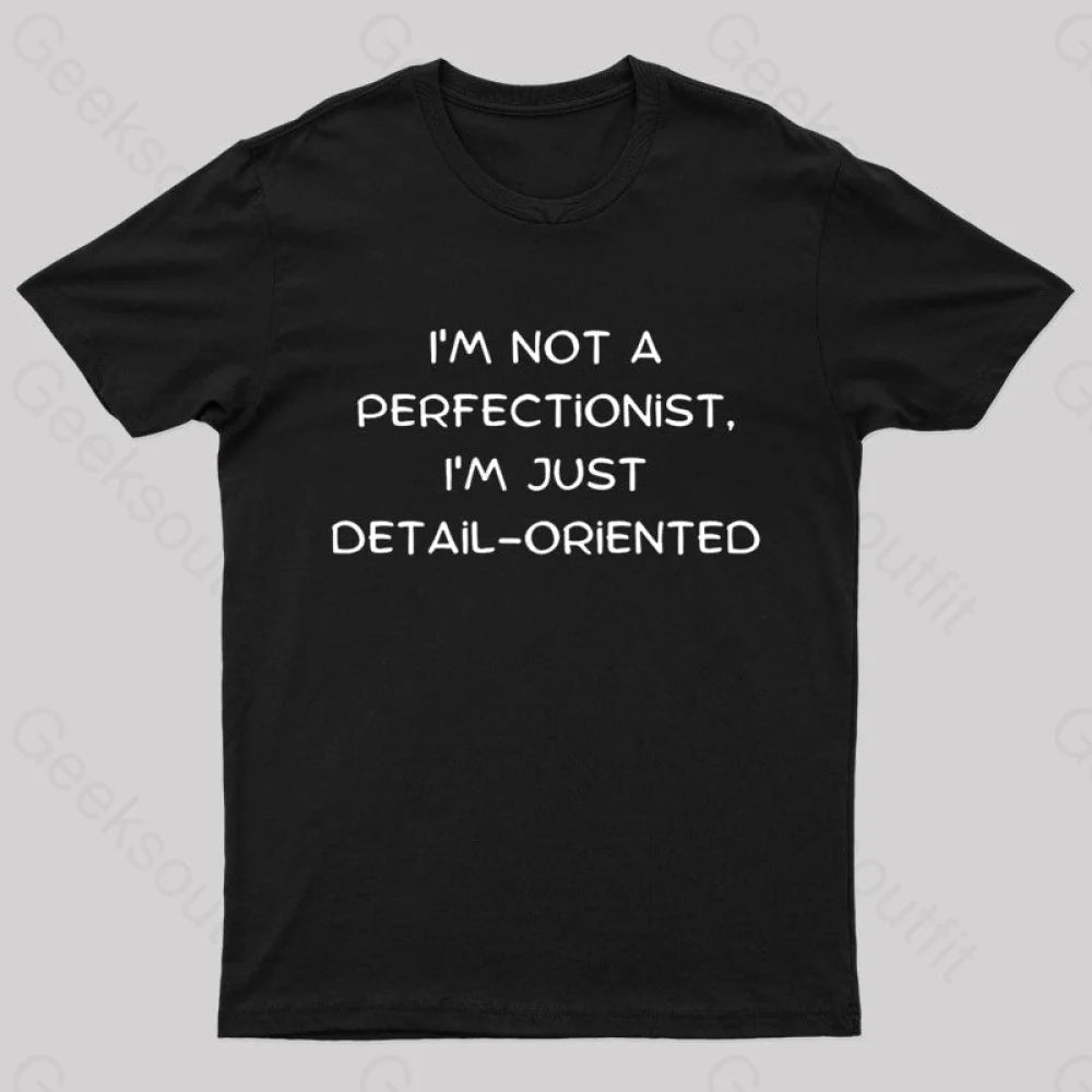I’m Not A Perfectionist Just Detail Oriented Geek T-Shirt Black / S