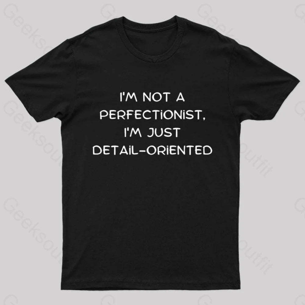 I’m Not A Perfectionist Just Detail Oriented Geek T-Shirt Black / S