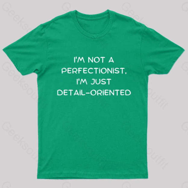 I’m Not A Perfectionist Just Detail Oriented Geek T-Shirt Green / S
