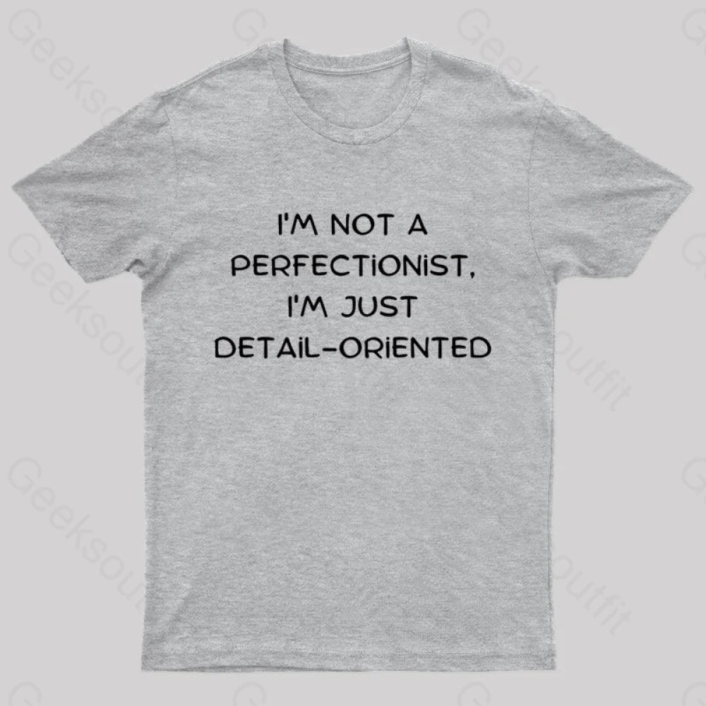 I’m Not A Perfectionist Just Detail Oriented Geek T-Shirt Grey / S
