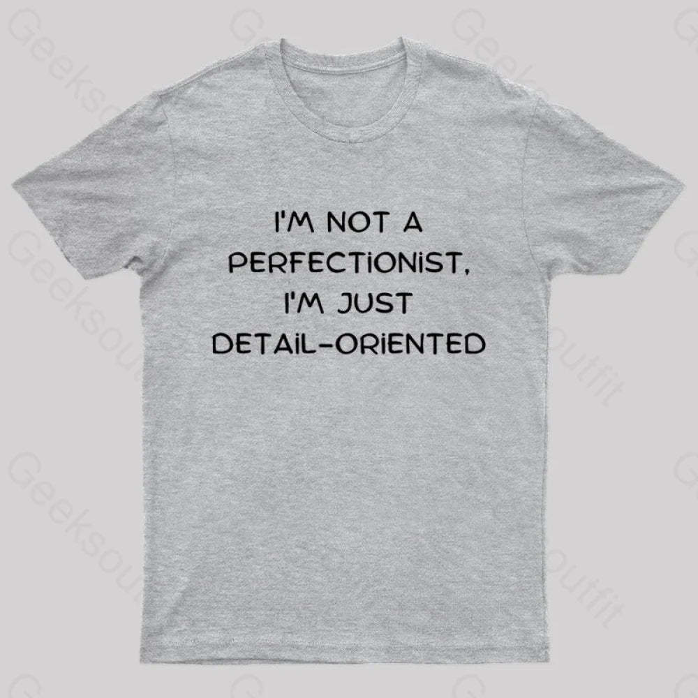 I’m Not A Perfectionist Just Detail Oriented Geek T-Shirt Grey / S