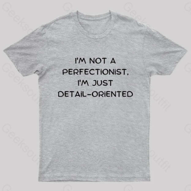 I’m Not A Perfectionist Just Detail Oriented Geek T-Shirt Grey / S