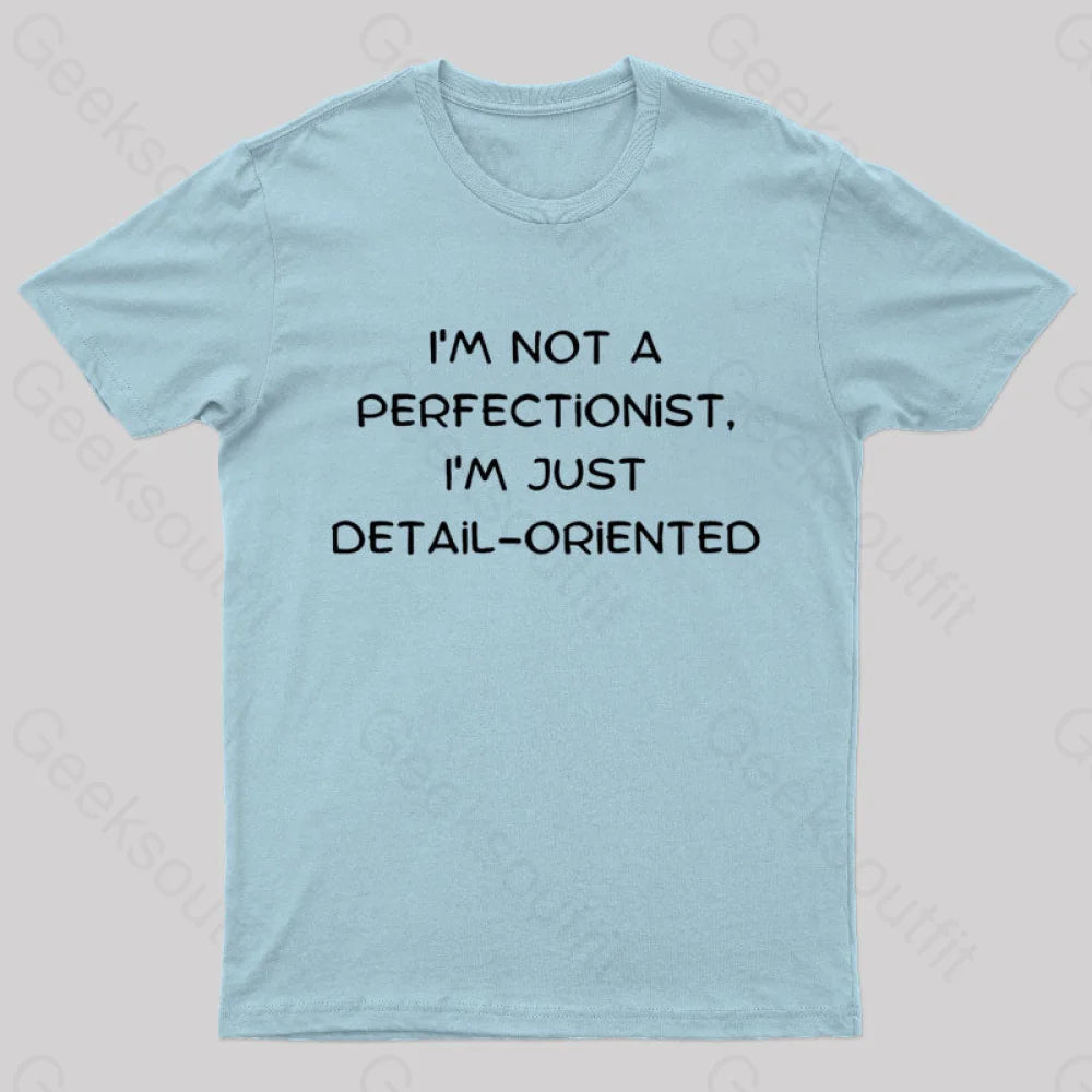 I’m Not A Perfectionist Just Detail Oriented Geek T-Shirt Light Blue / S