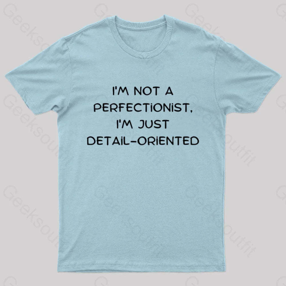 I’m Not A Perfectionist Just Detail Oriented Geek T-Shirt Light Blue / S