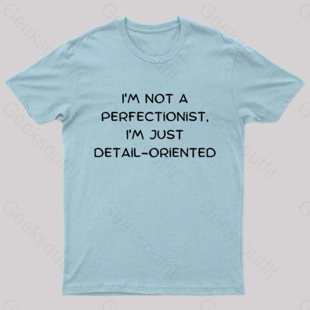 I’m Not A Perfectionist Just Detail Oriented Geek T-Shirt Light Blue / S