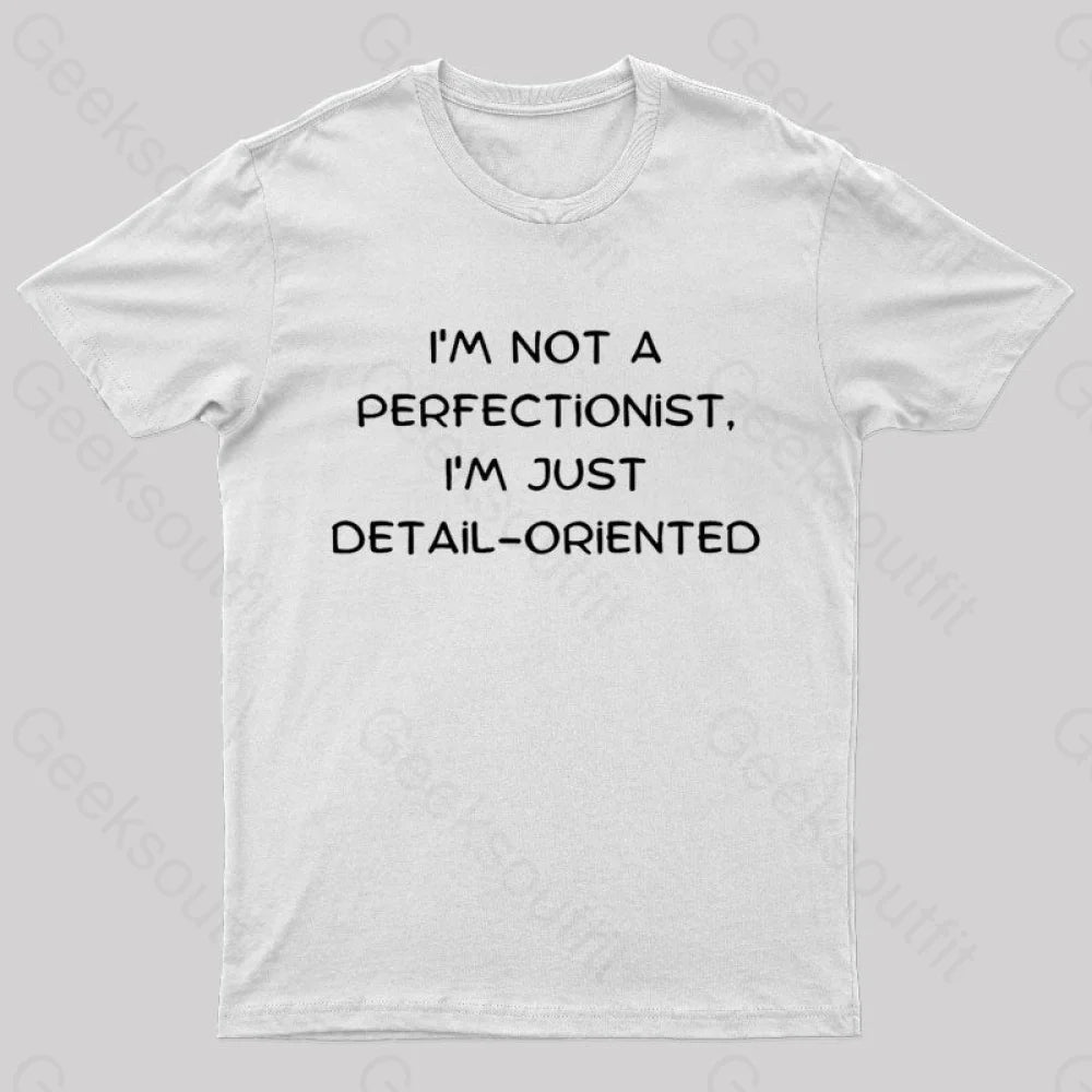 I’m Not A Perfectionist Just Detail Oriented Geek T-Shirt White / S