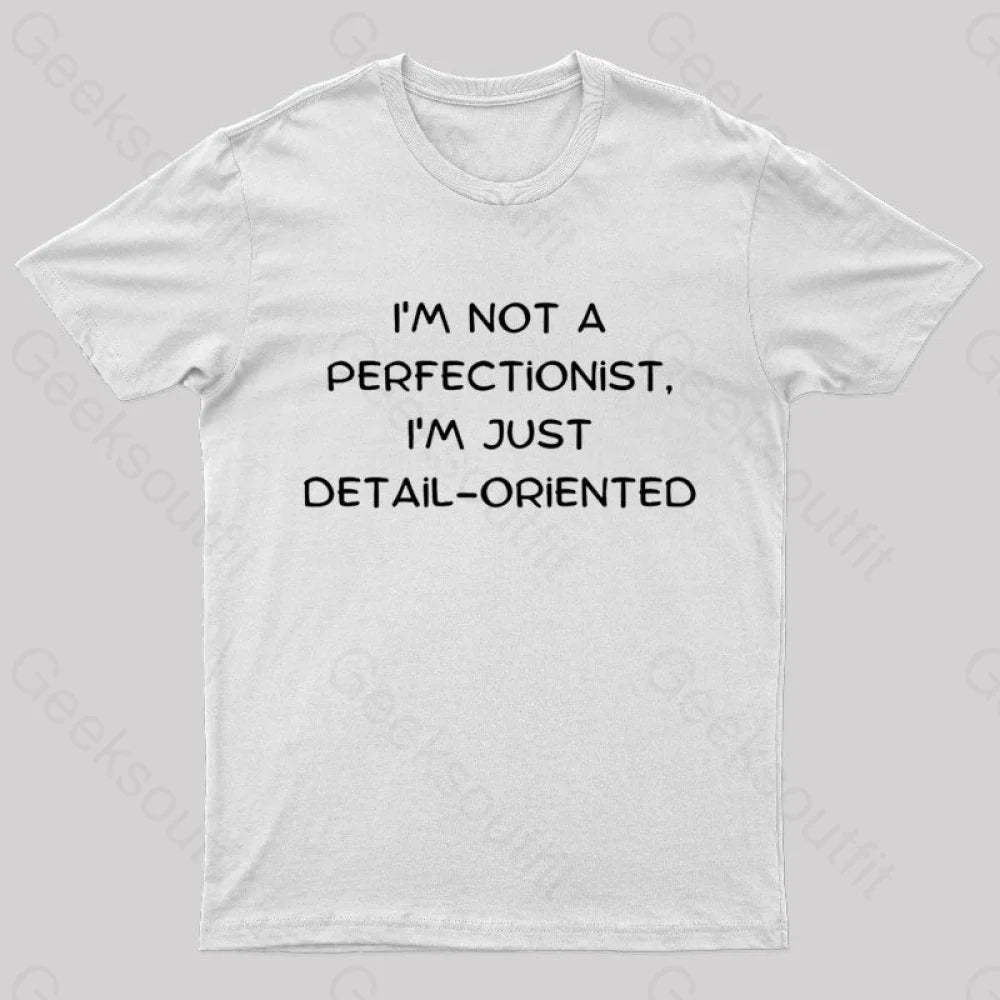 I’m Not A Perfectionist Just Detail Oriented Geek T-Shirt White / S