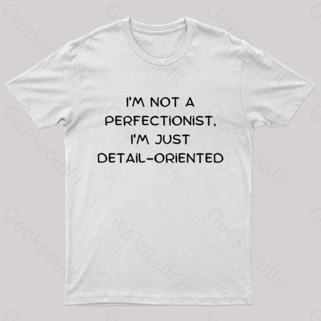 I’m Not A Perfectionist Just Detail Oriented Geek T-Shirt White / S