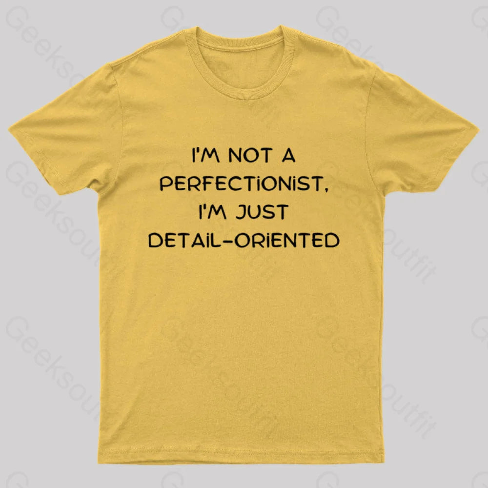 I’m Not A Perfectionist Just Detail Oriented Geek T-Shirt Yellow / S