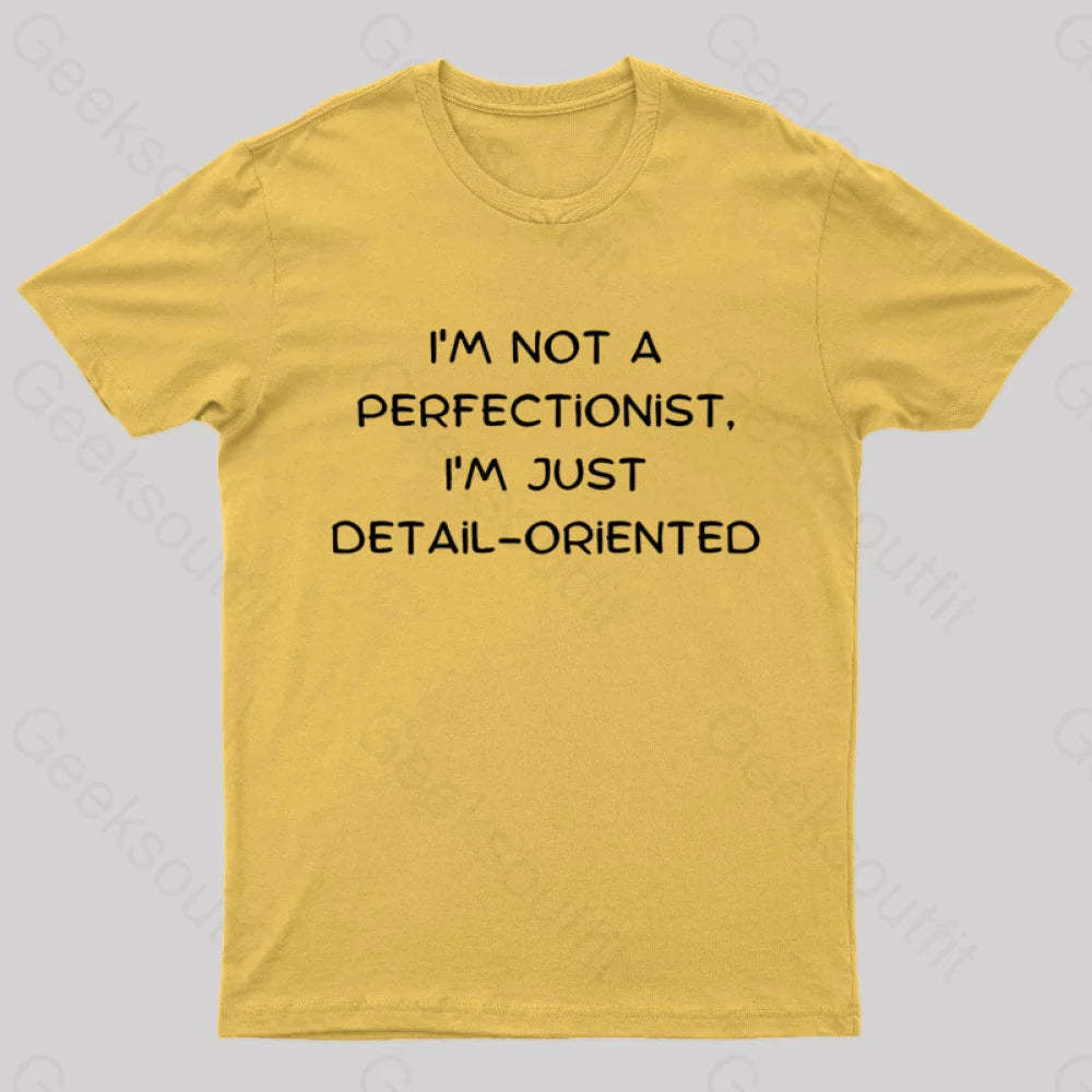 I’m Not A Perfectionist Just Detail Oriented Geek T-Shirt Yellow / S