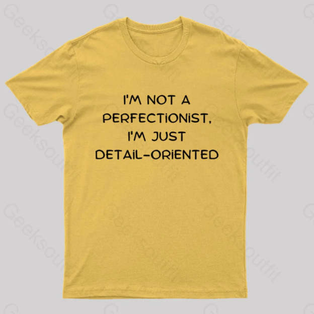 I’m Not A Perfectionist Just Detail Oriented Geek T-Shirt Yellow / S