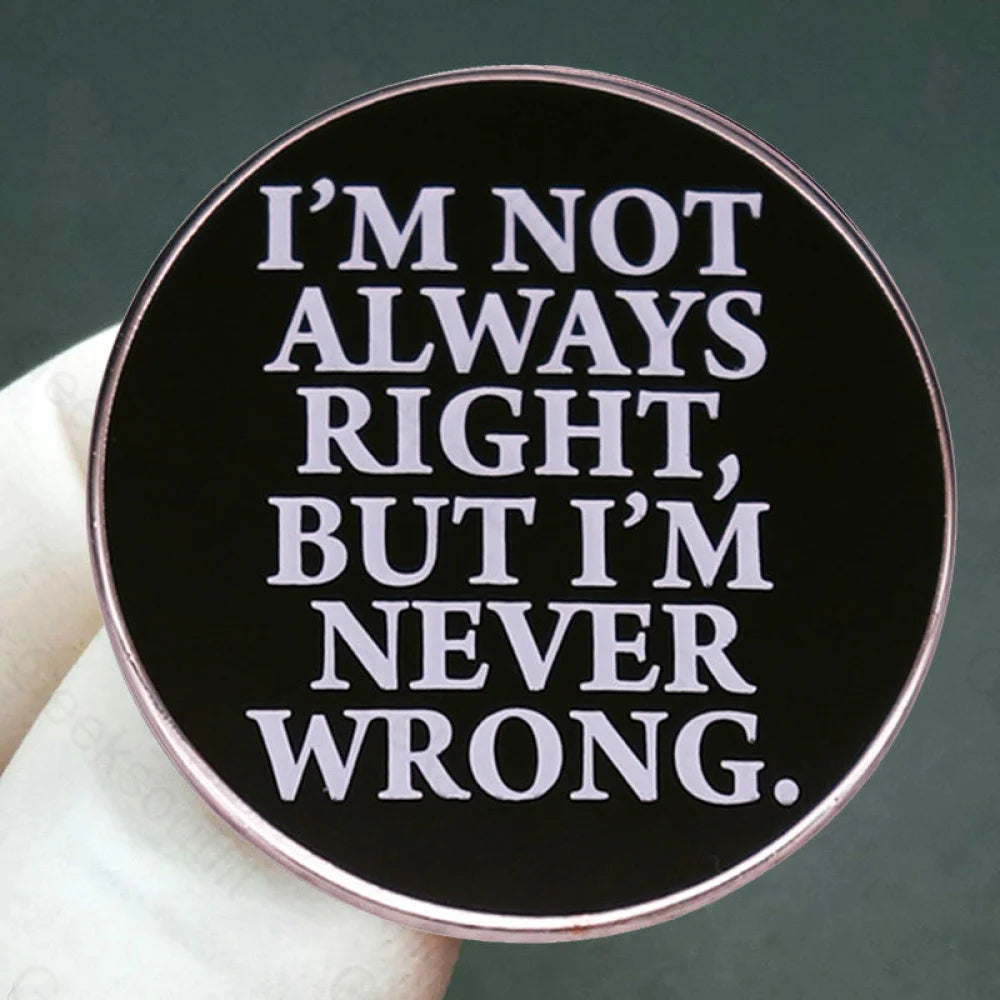 I’m Not Always Right But Never Wrong Pins