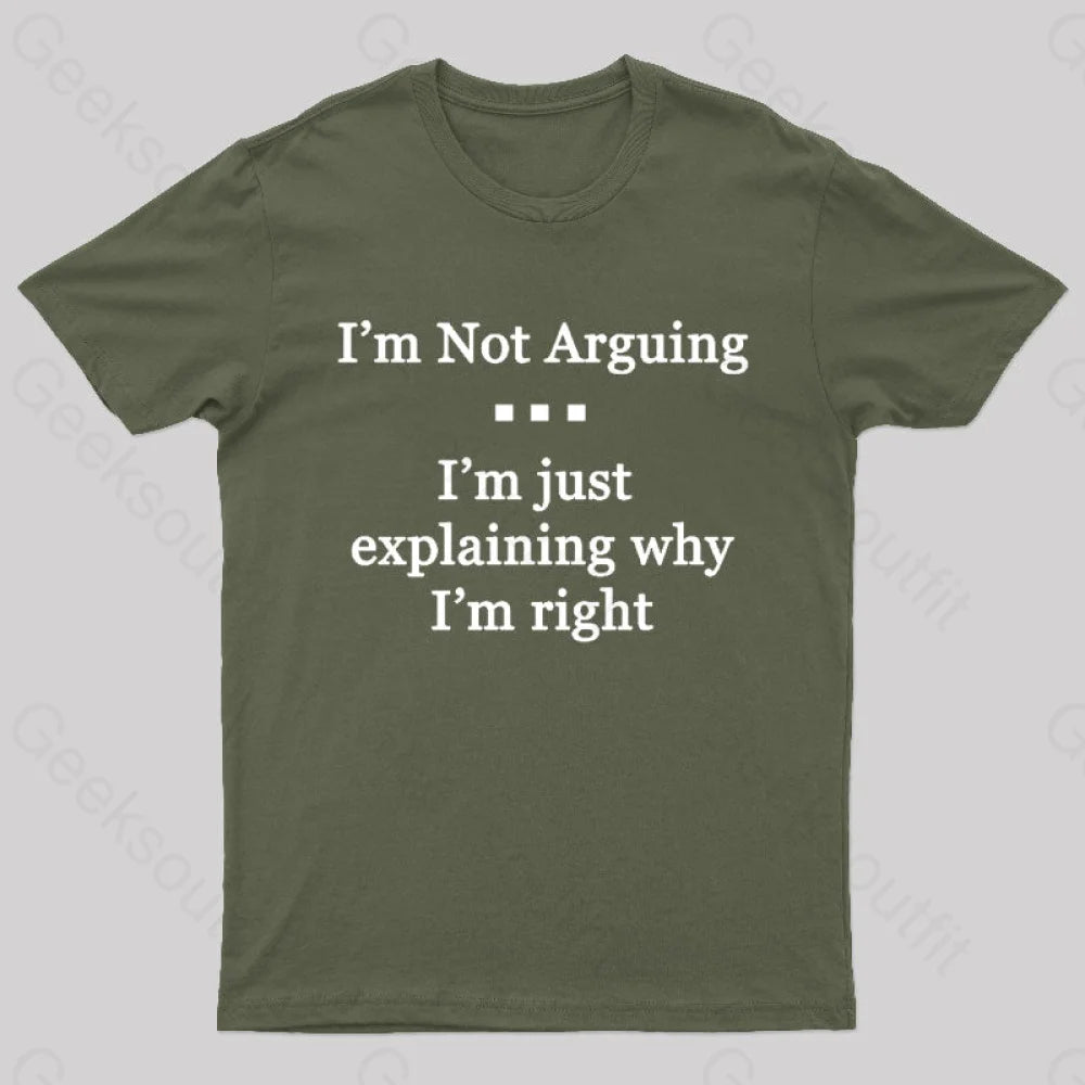 I’m Not Arguing Just Explaining Why Right Geek T-Shirt Army Green / S