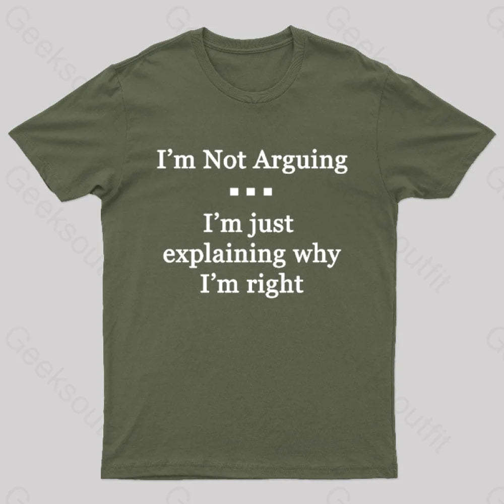 I’m Not Arguing Just Explaining Why Right Geek T-Shirt Army Green / S