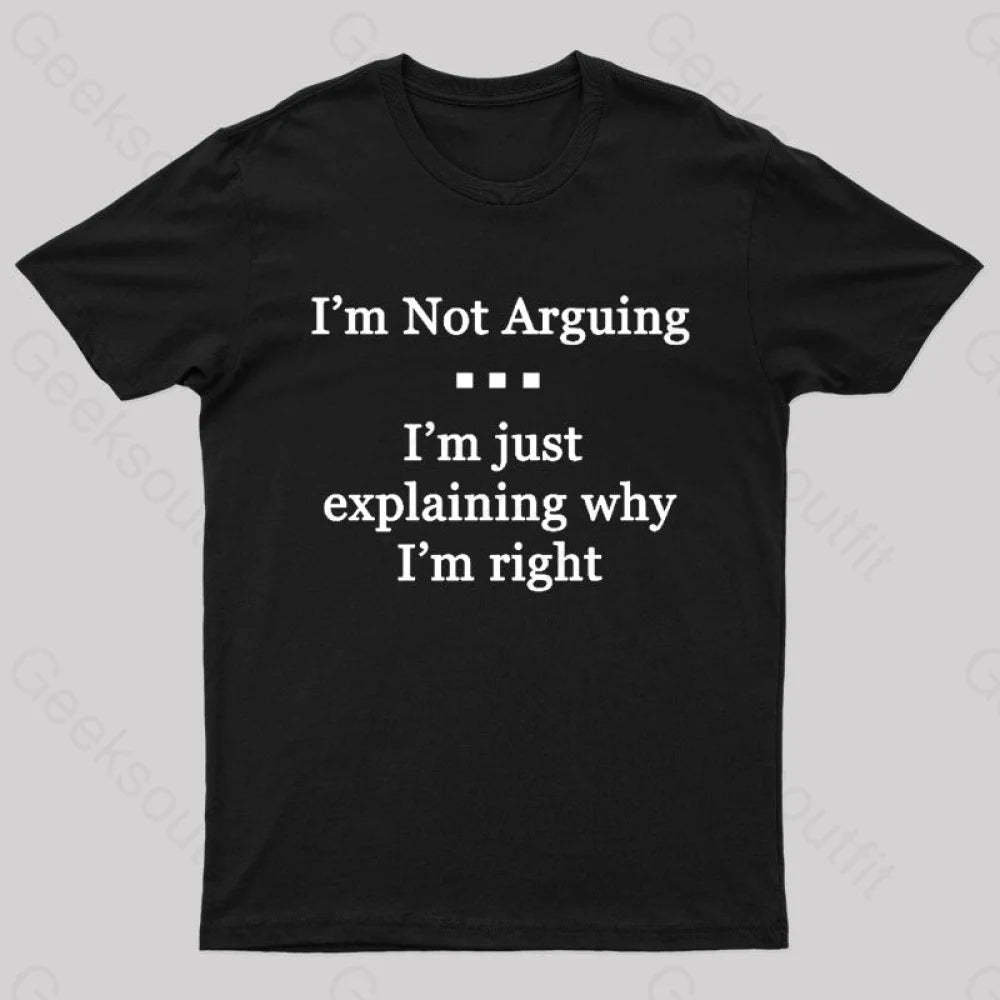 I’m Not Arguing Just Explaining Why Right Geek T-Shirt Black / S