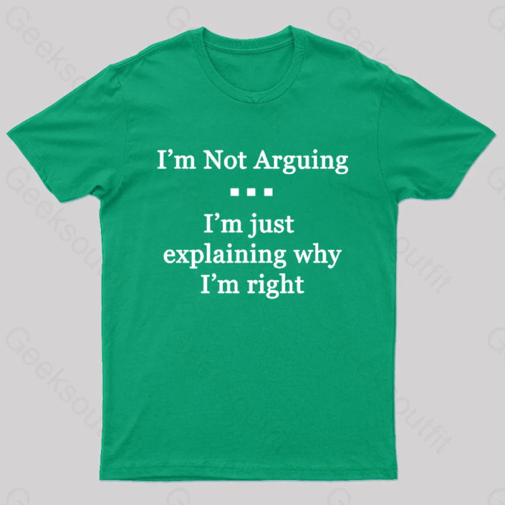 I’m Not Arguing Just Explaining Why Right Geek T-Shirt Green / S