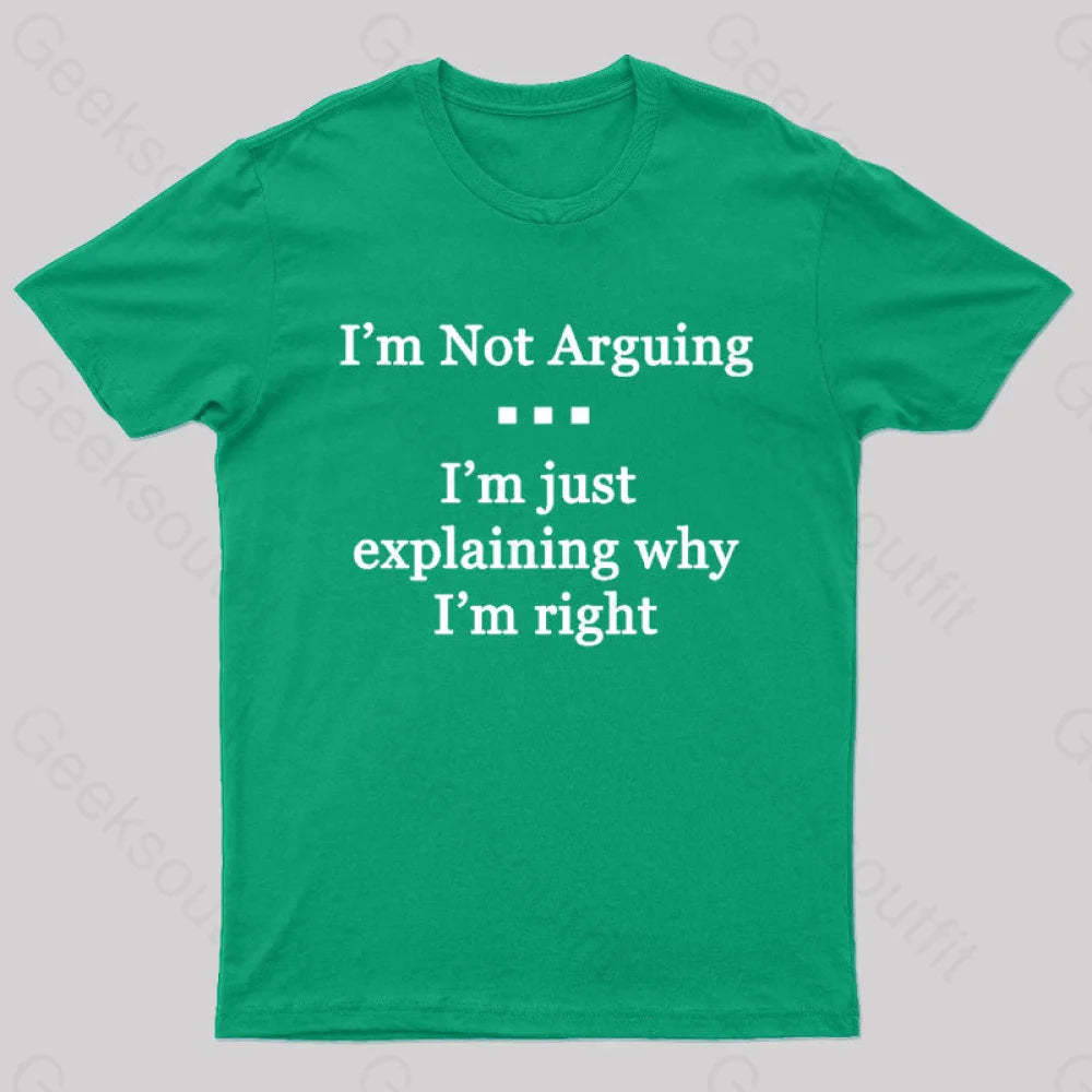 I’m Not Arguing Just Explaining Why Right Geek T-Shirt Green / S