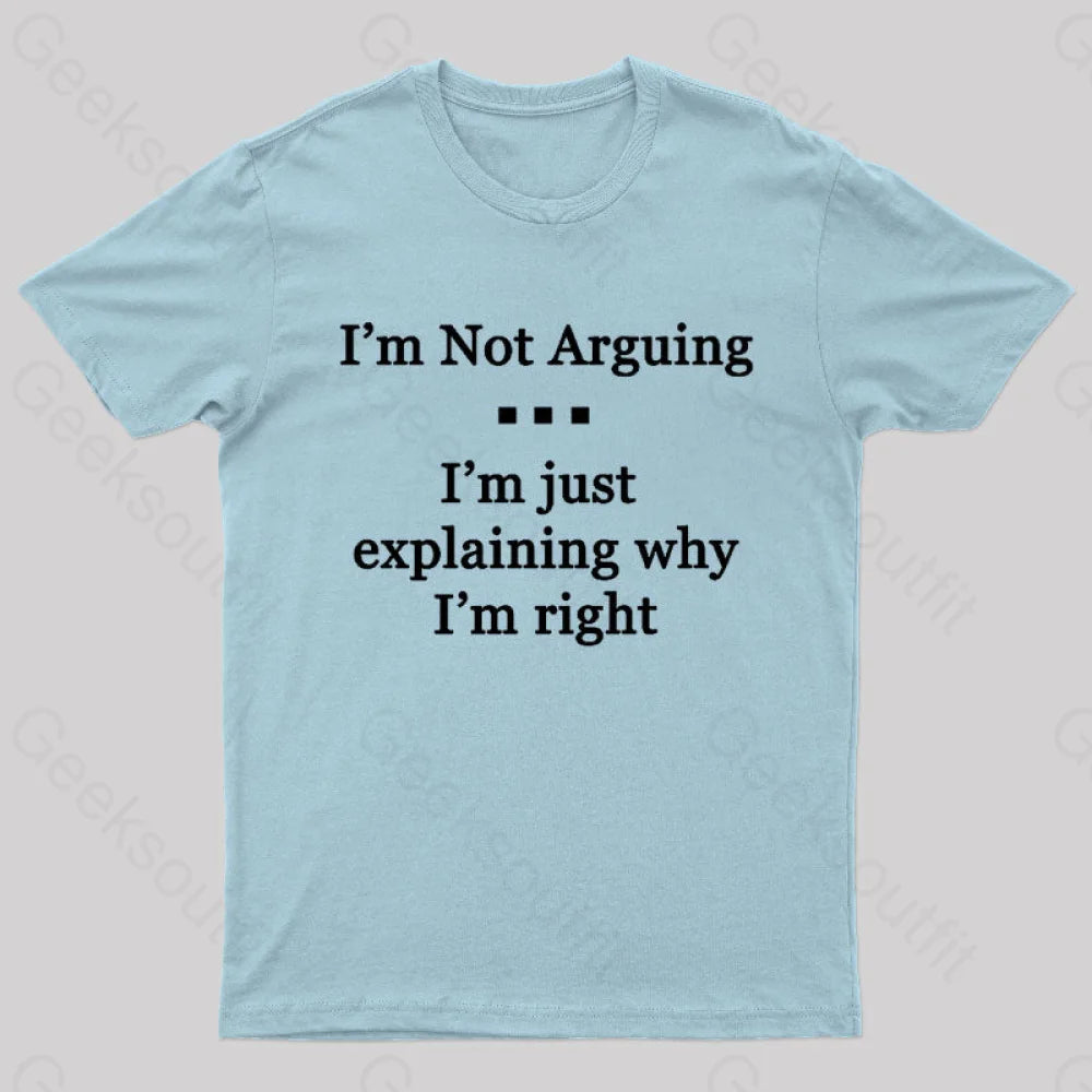 I’m Not Arguing Just Explaining Why Right Geek T-Shirt Light Blue / S